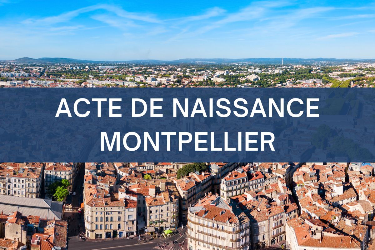 copie intégrale ACTE DE NAISSANCE montpellier